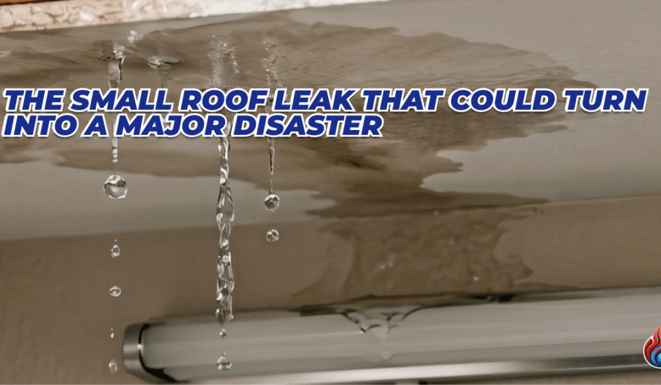 The Small Roof Leak That Could Turn Into a Major Disaster